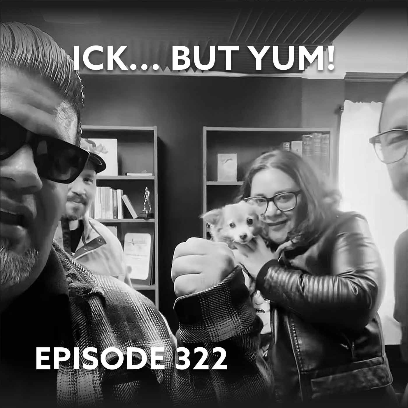 Episode 322 – Ick… But Yum!