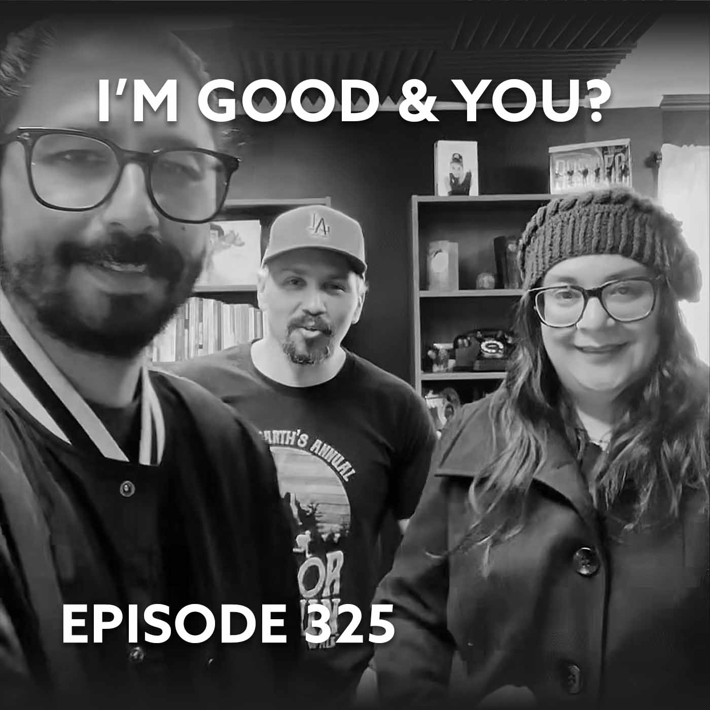 Episode 325 – I’m Good & You?