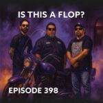Episode 398 – Is This A Flop?