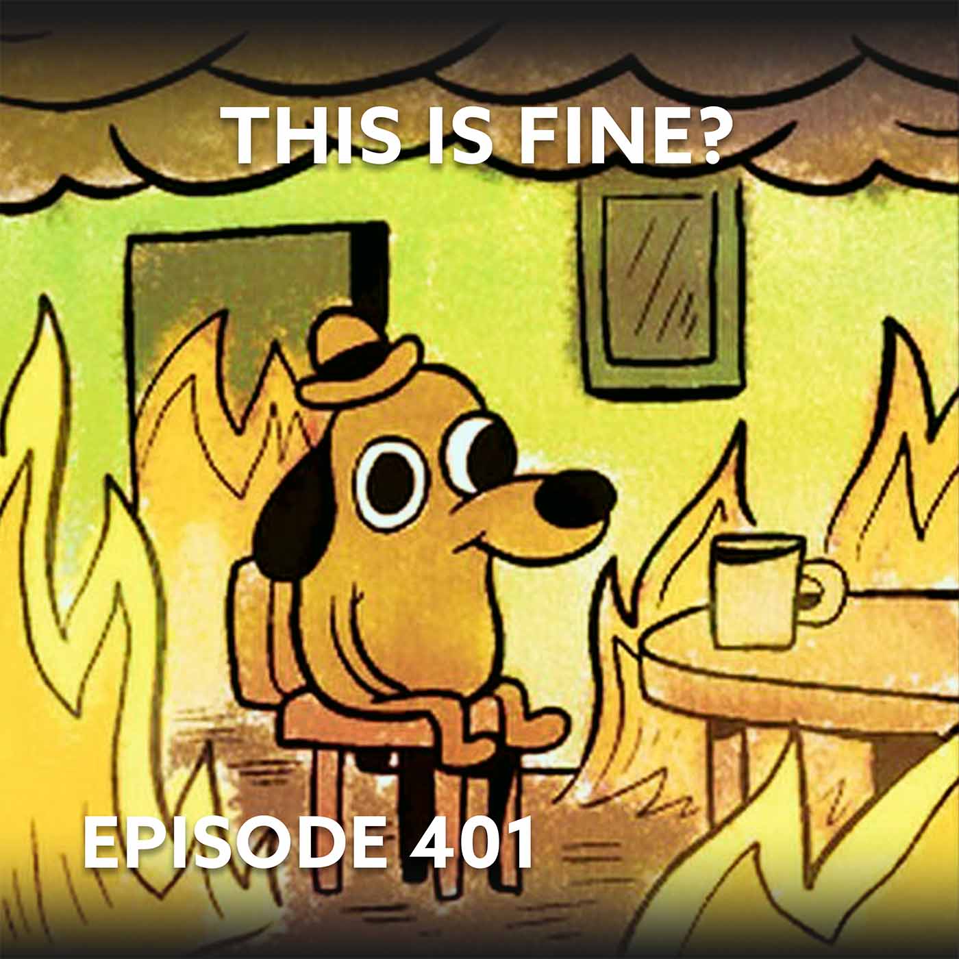 Episode 401 – This is Fine?