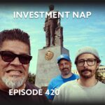 Episode 420 – Investment Nap